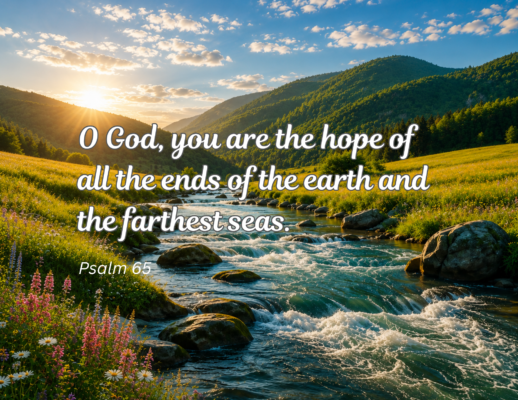 rolling hills in the background, a lush green meadow with a rushing river in the foreground. The sun peeks over the mountains in a blue sky with scattered clouds. The words say: "O God, you are the hope of all the ends of the earth and the farthest seas. Psalm 65"